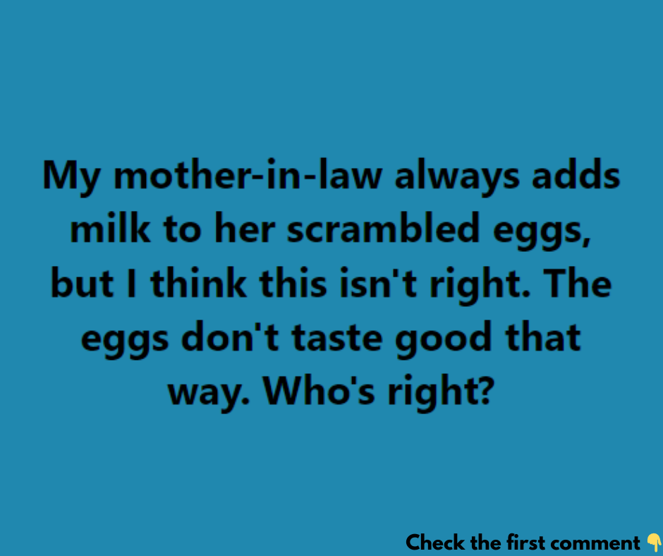 My mother-in-law always adds milk to her scrambled eggs, but I think this isn’t right. The eggs don’t taste good that way. Who’s right? My mother-in-law always adds milk to her scrambled eggs, but I think this isn’t right. The eggs don’t taste good that way. Who’s right?