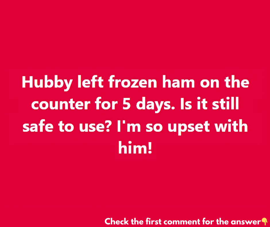 Hubby left frozen ham on the counter for 5 days. Is it still safe to use? I’m so upset with him! Hubby left frozen ham on the counter for 5 days. Is it still safe to use? I’m so upset with him!
