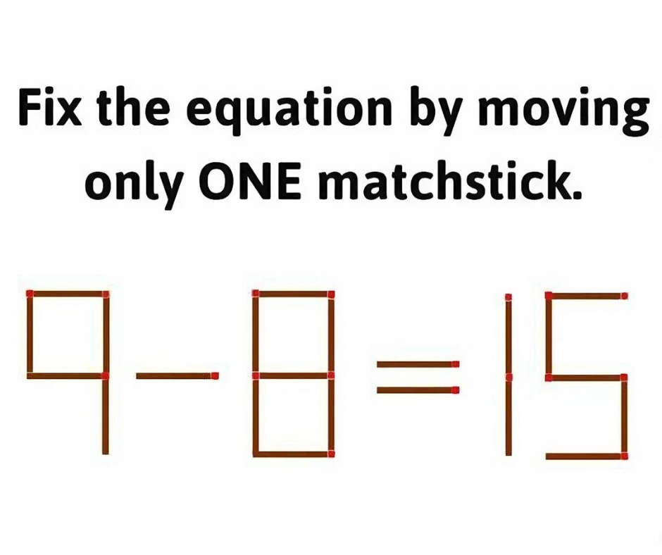 Brain Teaser Puzzle: Can you move only 1 Matchstick to fix the equation within 20 secs? Brain Teaser Puzzle: Can you move only 1 Matchstick to fix the equation within 20 secs?