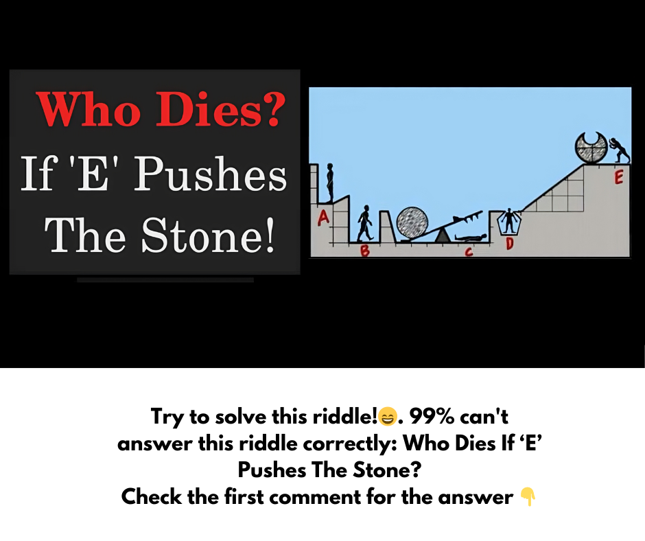 Who Dies If ‘E’ Pushes The Stone? Who Dies If ‘E’ Pushes The Stone?