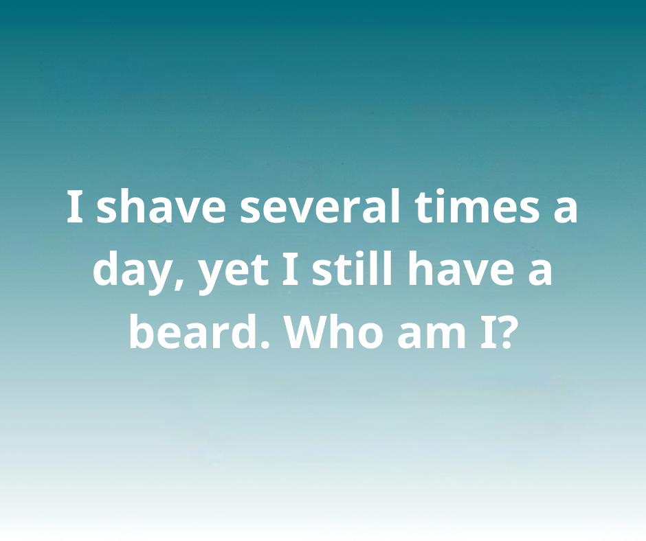 I shave several times a day, yet I still have a beard. Who am I? I shave several times a day, yet I still have a beard. Who am I?