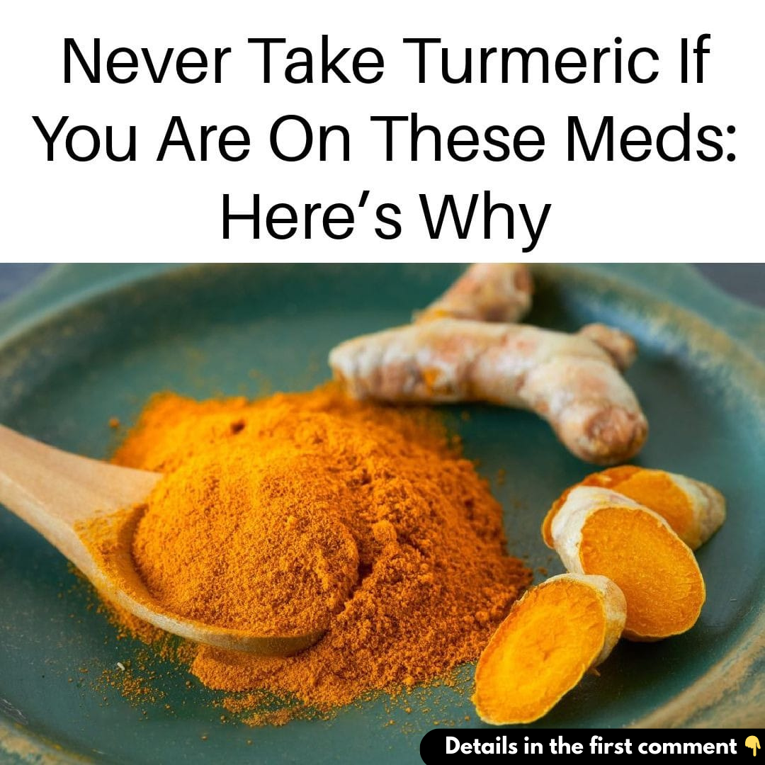 Don’t Ever Use Turmeric If You’re On Any of the Following Medications Don’t Ever Use Turmeric If You’re On Any of the Following Medications