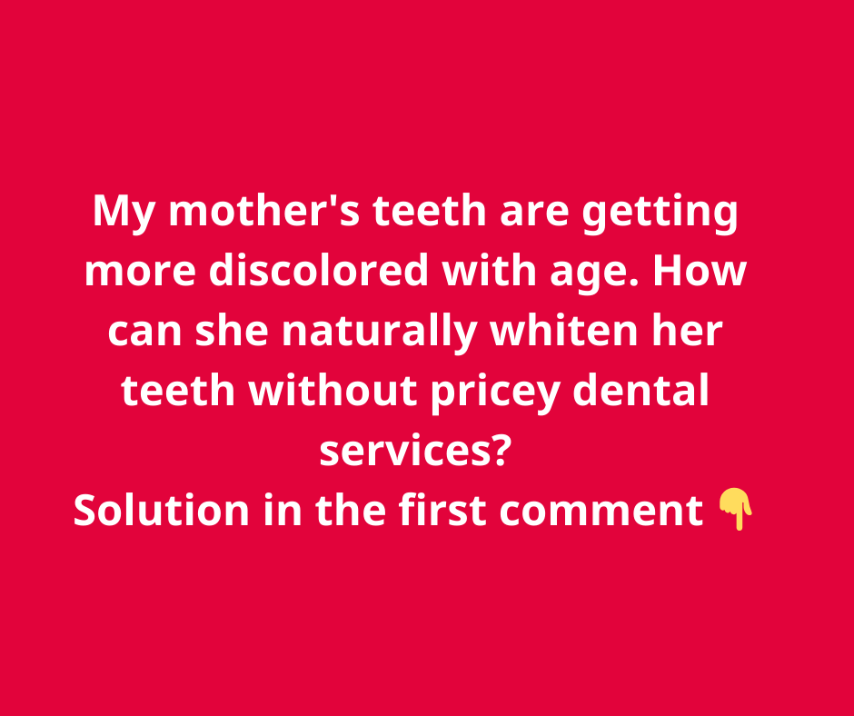My mother’s teeth are getting more discolored with age. How can she naturally whiten her teeth without pricey dental services My mother’s teeth are getting more discolored with age. How can she naturally whiten her teeth without pricey dental services