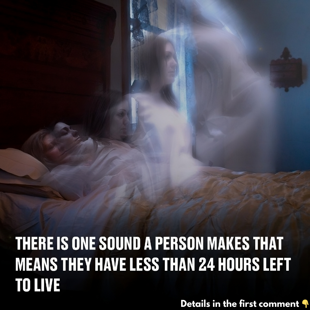 There is one sound a person makes that means they have less than 24 hours left to live
