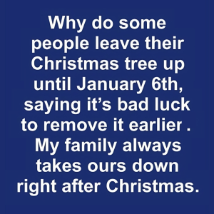 Some people leave their Christmas trees up until January 6, saying it is bad luck to take them down earlier because…