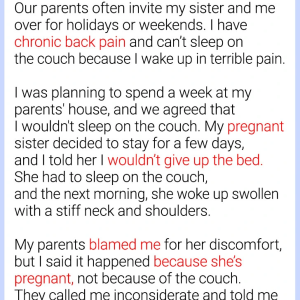 I chose not to give up my bed to my pregnant sister, so she ended up sleeping on the couch. I chose not to give up my bed to my pregnant sister, so she ended up sleeping on the couch.