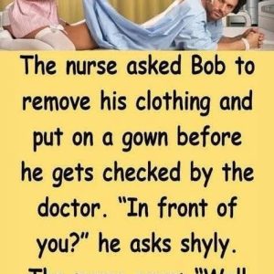 The nurse asked Bob to remove his…