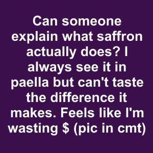 Can someone explain what saffron actually does? I always see it in paella but can’t taste the difference it makes. Feels like I’m wasting $
